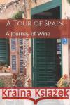A Tour of Spain: A Journey of Wine Winery Essentials 9781095303054 Independently Published