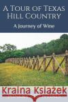 A Tour of Texas Hill Country: A Journey of Wine Winery Essentials 9781093670127 Independently Published