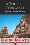 A Tour of Thailand: A Journey of Wine Winery Essentials 9781097661275 Independently Published