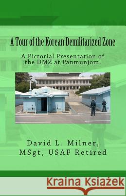 A Tour of the Korean Demilitarized Zone: A Pictorial Presentation of the DMZ at Panmunjom. David L. Milner David L. Milner 9781449923020 Createspace - książka