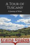 A Tour of Tuscany: A Journey of Wine Winery Essentials 9781798689035 Independently Published