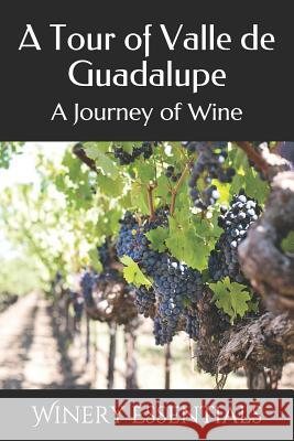 A Tour of Valle de Guadalupe: A Journey of Wine Winery Essentials 9781097218868 Independently Published - książka