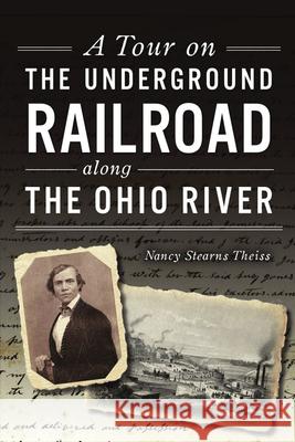 A Tour on the Underground Railroad Along the Ohio River Nancy Stearns Theiss 9781467143752 History Press - książka