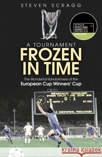 A Tournament Frozen in Time: The Wonderful Randomness of the European Cup Winners Cup Steven Scragg 9781785315381 Pitch Publishing Ltd - książka