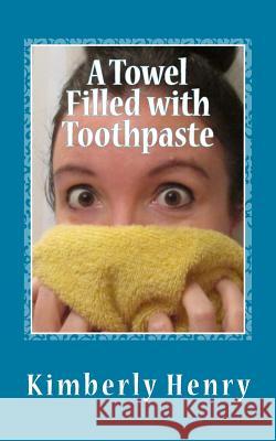 A Towel Filled with Toothpaste Kimberly Henry 9781540523747 Createspace Independent Publishing Platform - książka