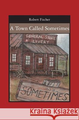 A Town Called Sometimes Robert Fischer 9781419679728 Booksurge Publishing - książka