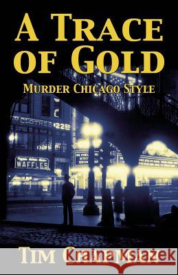 A Trace of Gold: Murder Chicago Style Tim Chapman 9780986286230 Thrilling Tales - książka