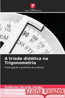 A tr?ade did?tica na Trigonometria Guillermo Ricardo Valdez Mar?a Susana Vecino Mar?a Eugenia Pedrosa 9786207625208 Edicoes Nosso Conhecimento - książka