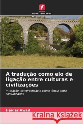 A tradução como elo de ligação entre culturas e civilizações Awad, Haidar 9786208890087 Edições Nosso Conhecimento - książka