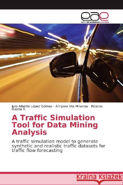 A Traffic Simulation Tool for Data Mining Analysis : A traffic simulation model to generate synthetic and realistic traffic datasets for traffic flow forecasting López Gómez, Julio Alberto; Vila Miranda, Amparo; García R., Ricardo 9783639865431 Editorial Académica Española - książka