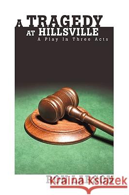 A Tragedy at Hillsville: A Play In Three Acts Larson, Ron 9780595284214 iUniverse - książka