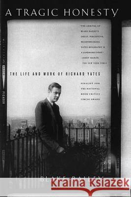 A Tragic Honesty: The Life and Work of Richard Yates Blake Bailey 9780312423759 Picador USA - książka