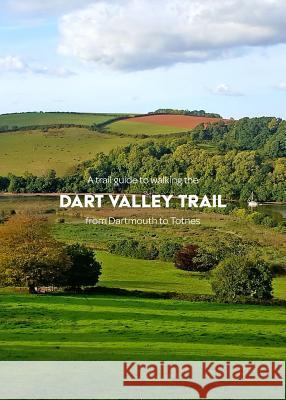 A trail guide to walking the Dart Valley Trail: from Dartmouth to Totnes Arnold, Matthew 9781999950927 Trail Wanderer Publications - książka