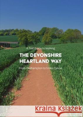 A trail guide to walking the Devonshire Heartland Way: from Okehampton to Stoke Canon Arnold, Matthew 9781999950965 Trail Wanderer Publications - książka