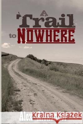 A Trail To Nowhere Alexander, Alex 9781500934316 Createspace - książka