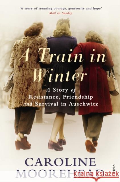 A Train in Winter: A Story of Resistance, Friendship and Survival in Auschwitz Caroline Moorehead 9780099523895 Vintage Publishing - książka