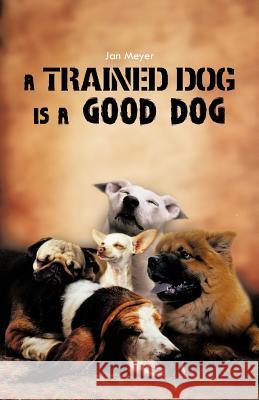 A Trained Dog Is a Good Dog Jan Meyer 9781466955752 Trafford Publishing - książka