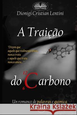 A Trai??o Do Carbono: Um Romance De Palavras E Qu?mica Aderito Francisco Huo                    Dionigi Cristian Lentini 9788835482017 Tektime - książka