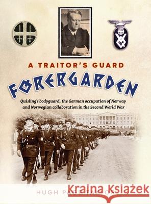 A Traitor's Guard: Quisling's bodyguard, the German occupation of Norway and Norwegian collaboration in the Second World War Hugh Page Taylor 9780645204131 Hugh Page Taylor - książka