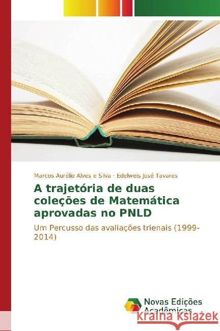 A trajetória de duas coleções de Matemática aprovadas no PNLD : Um Percusso das avaliações trienais (1999-2014) Aurélio Alves e Silva, Marcos; José Tavares, Edelweis 9783330755635 Novas Edicioes Academicas - książka