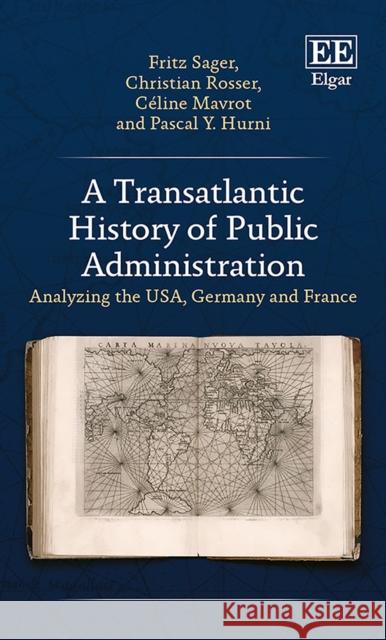 A Transatlantic History of Public Administration: Analyzing the USA, Germany and France Fritz Sager Christian Rosser Celine Mavrot 9781788113748 Edward Elgar Publishing Ltd - książka