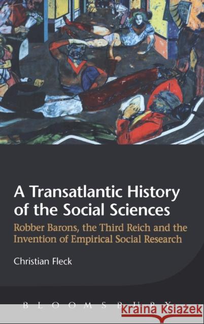 A Transatlantic History of the Social Sciences: Robber Barons, the Third Reich and the Invention of Empirical Social Research Fleck, Christian 9781849660518 Bloomsbury Publishing PLC - książka