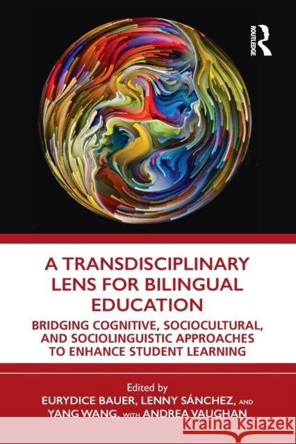 A Transdisciplinary Lens for Bilingual Education: Bridging Cognitive, Sociocultural, and Sociolinguistic Approaches to Enhance Student Learning Eurydice Bauer Lenny S 9780367690281 Routledge - książka