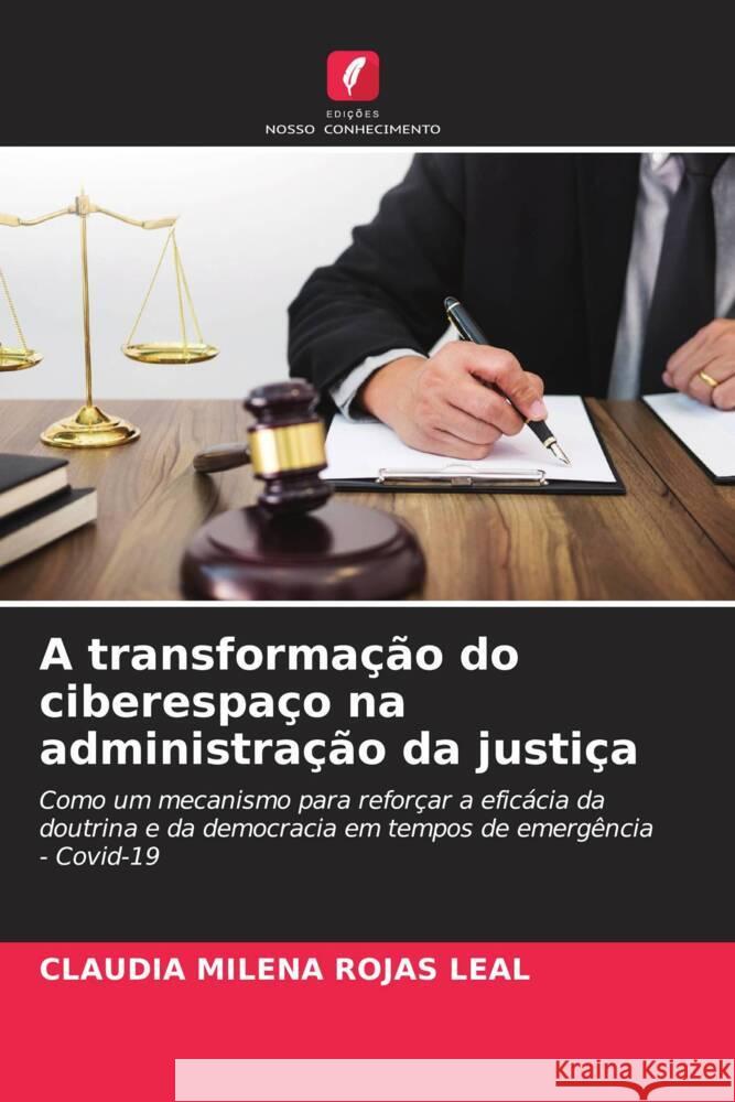 A transformação do ciberespaço na administração da justiça ROJAS LEAL, CLAUDIA MILENA 9786204815381 Edições Nosso Conhecimento - książka