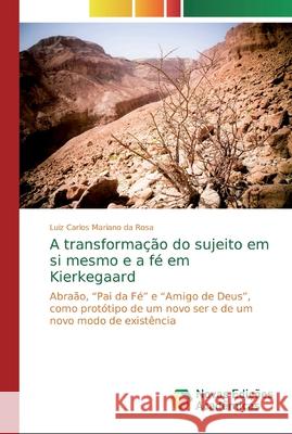 A transformação do sujeito em si mesmo e a fé em Kierkegaard Mariano Da Rosa, Luiz Carlos 9786139726271 Novas Edicioes Academicas - książka