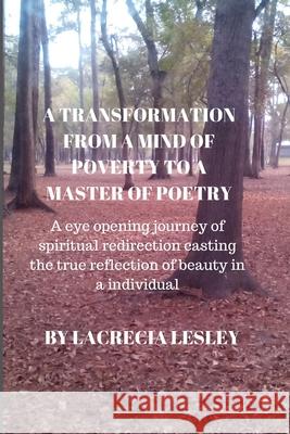 A Transformation from a Mind of Poverty to a Master of Poetry: A eye opening journey of spiritual redirection casting the true reflection of beauty in a individual Lacrecia Lesley 9780578515793 Cre8tions Plus Publications - książka