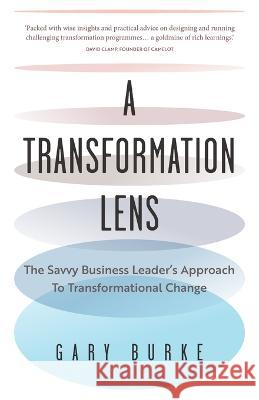 A Transformation Lens: The savvy business leader's approach to transformational change Gary Burke   9781781337844 Rethink Press - książka