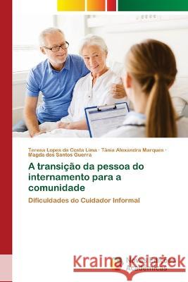 A transição da pessoa do internamento para a comunidade Teresa Lopes Da Costa Lima, Tânia Alexandra Marques, Magda Dos Santos Guerra 9786205502679 Novas Edicoes Academicas - książka