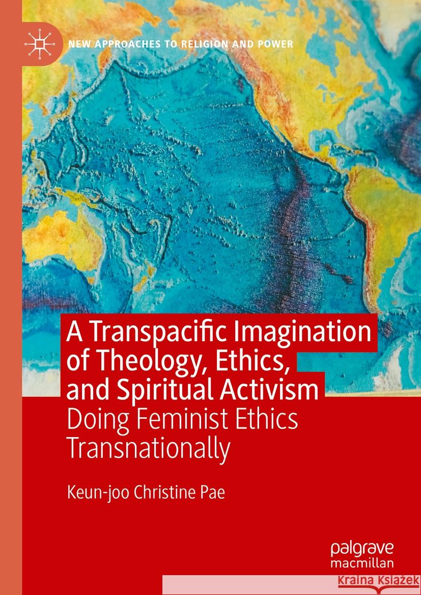 A Transpacific Imagination of Theology, Ethics, and Spiritual Activism: Doing Feminist Ethics Transnationally Keun-Joo Christine Pae 9783031437656 Palgrave MacMillan - książka