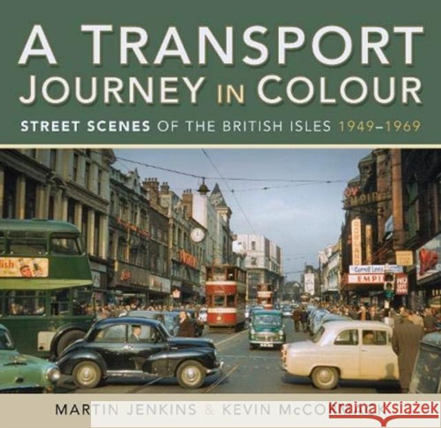 A Transport Journey in Colour: Street Scenes of the British Isles 1949 - 1969 Martin Jenkins Kevin McCormack 9781526764126 Pen and Sword Transport - książka