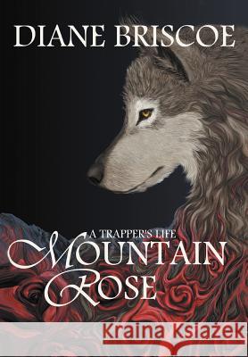 A Trapper's Life Mountain Rose Diane Briscoe 9781467043182 Authorhouse - książka