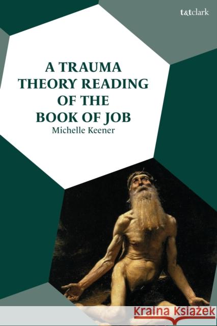 A Trauma Theory Reading of the Book of Job Dr Michelle Keener 9780567719324 Bloomsbury Publishing PLC - książka