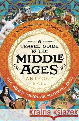 A Travel Guide to the Middle Ages: The World Through Medieval Eyes Anthony Bale 9780241530849 Penguin Books Ltd - książka