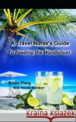A Travel Nurse's Guide: To Feeding the Wanderlust Brian Fleig 9781092417389 Independently Published - książka