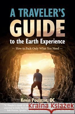 A Traveler's Guide to the Earth Experience: How to Pack Only What You Need Kevin Poulsto 9781945446535 Babypie Publishing - książka