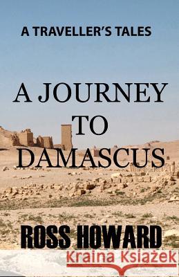 A Traveller's Tales - A Journey to Damascus MR Ross W. Howard 9781461097358 Createspace - książka