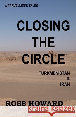 A Traveller's Tales, Closing the Circle, Turkmenistan & Iran Ross Howard 9781541273863 Createspace Independent Publishing Platform - książka