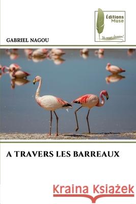 A TRAVERS LES BARREAUX NAGOU, GABRIEL 9786208852153 Éditions Muse - książka