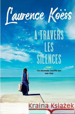 À travers les silences - Tome 1: Un nouveau souffle sur nos vies Laurence Koëss 9782390451853 Feel So Good - książka