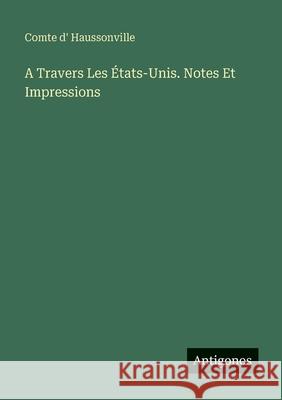 A Travers Les ?tats-Unis. Notes Et Impressions Comte D' Haussonville 9783563962435 Antigonos Verlag - książka
