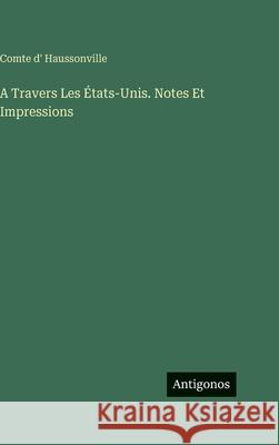 A Travers Les ?tats-Unis. Notes Et Impressions Comte D' Haussonville 9783563982204 Antigonos Verlag - książka
