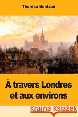 A travers Londres et aux environs Bentzon, Therese 9781981157655 Createspace Independent Publishing Platform - książka