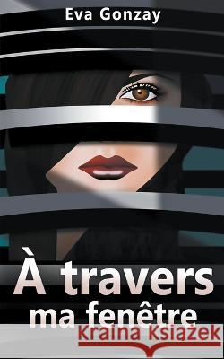 A travers ma fenetre Eva Gonzay   9798215479544 Eva Gonzay - książka