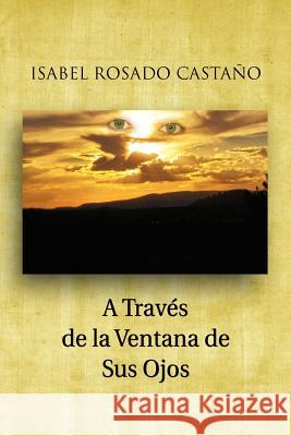 A Traves de La Ventana de Sus Ojos Isabel Rosado Casta O   9781463304324 Palibrio - książka