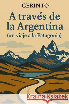 A través de La Argentina: Un viaje a la Patagonia Cerinto 9781463747664 Createspace - książka