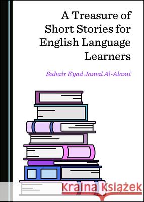 A Treasure of Short Stories for English Language Learners Suhair Eyad Jamal Al-Alami   9781527559615 Cambridge Scholars Publishing - książka